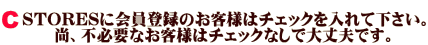 STORESに会員登録のお客様はチェックを入れて下さい。 　　尚、不必要なお客様はチェックなしで大丈夫です。